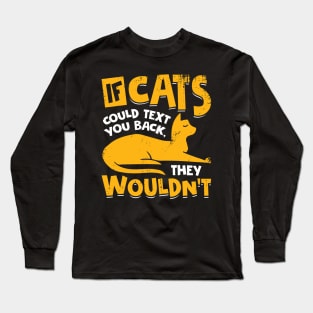 If Cats Could Text You Back They Wouldn't Long Sleeve T-Shirt